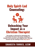 Holy Spirit-Led Counseling: Unleashing Your Impact as a Christian Therapist 1312129840 Book Cover