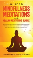 Guided Mindfulness Meditations and Healing Meditations Bundle: Includes Scripts Friendly for Beginners Such as Vipassana, Reiki Healing, Body Scan Meditation, Deep Sleep, Chakra Awakening, and More. 171136858X Book Cover