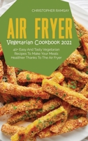 Air Fryer Vegetarian Cookbook 2021: 40+ Easy And Tasty Vegetarian Recipes To Make Your Meals Healthier Thanks To The Air Fryer 180315098X Book Cover
