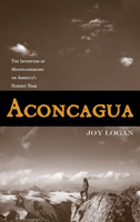 Aconcagua: The Invention of Mountaineering on America S Highest Peak 0816529507 Book Cover