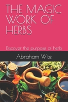 THE MAGIC WORK OF HERBS: Discover the purpose of herb B0HH4CVLQC Book Cover