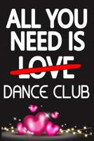 All You Need is DANCE CLUB: Funny Happy Valentine's Day and Cool Gift Ideas for Him/Her Women Men Mom Dad Perfect Gift for DANCE CLUB Lovers Lined Journal, 116 Pages, 6 x 9, Matte Finish 1661733697 Book Cover