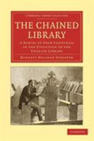 The Chained Library: A Survey of Four Centuries in the Evolution of the English Library 110802789X Book Cover
