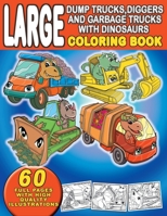 Large Dump Trucks, Diggers, and Garbage Trucks With Dinosaurs Coloring Book: For Boys and Girls, Ages 4-8. For Kids Who Love Dinosaurs and Trucks B08HTF1LW5 Book Cover