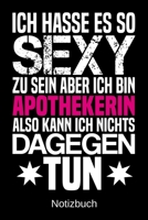 Ich hasse es so sexy zu sein aber ich bin Apothekerin also kann ich nichts dagegen tun: A5 Notizbuch f�r alle Apothekerinnen Liniert 120 Seiten Geschenk/Geschenkidee zum Geburtstag Weihnachten Muttert 1700657917 Book Cover