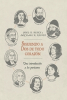 Siguiendo a Dios de todo corazon: Una Introduccion a los Puritanos (Spanish Edition) 6125099881 Book Cover