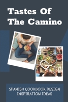 Tastes Of The Camino: Spanish Cookbook Design Inspiration Ideas: Spanish Recipes At Home B09DJGDP9L Book Cover