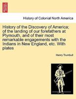 History of the Discovery of America; of the landing of our forefathers at Plymouth, and of their most remarkable engagements with the Indians in New England, etc. With plates 1241457255 Book Cover