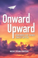 Onward and Upward: Remember That Things Can Get Better B0BJYMGT6Y Book Cover