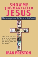 Show Me This Man Called Jesus: The Message from the World to the Church 136577726X Book Cover