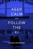 Keep Calm And Follow The Ki - Aikido Notebook: Blank College Ruled Gift Notebook 1676377255 Book Cover