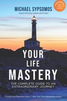 YOUR LIFE MASTERY: The Complete Guide to an Extraordinary Journey B09FS126R8 Book Cover
