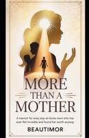 More Than a Mother: A Memoir for Every Stay-at-Home Mom Who Has Ever Felt Invisible and Found Her Worth Anyway B0GYR1JZWK Book Cover