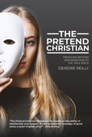 The Pretend Christian: Traveling Beyond Denomination to the True Jesus 1633573125 Book Cover