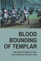 Blood Bounding Of Templar: Who Would Ultimately Gain The Control Of The Holy Land: Story Based On Facts B094J4RR4C Book Cover