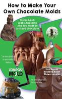 How to Make Your Own Chocolate Molds: Tastes Good, Looks Awesome, and You Made It! Just Add Chocolate. 1548773093 Book Cover