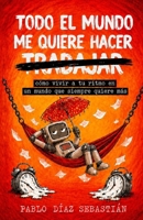 TODO EL MUNDO ME QUIERE HACER TRABAJAR: cómo vivir a tu ritmo en un mundo que siempre quiere más (Spanish Edition) B0GYZYLWMF Book Cover