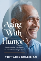 Aging with Humor: Laugh Loudly, Live Boldly and Avoid Pretending to Hear B0F2MQSHHY Book Cover