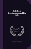 E. P. Roe. Reminiscences of His Life. 0548667314 Book Cover