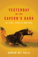 Yesterday in the Cavern's Dark of Fire, Spirits and Men 1490364013 Book Cover