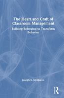 The Heart and Craft of Classroom Management: Building Belonging to Transform Behavior 1041312873 Book Cover