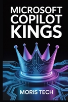 MICROSOFT COPILOT KINGS: The Ultimate AI-Powered Productivity Guide with Advanced Prompts, Office 365 Integration, Tips & Tricks to Boost Efficiency, ... (Microsoft Copilot: The Masterclass Series) B0GG4DNSWN Book Cover