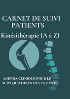 CARNET DE SUIVI PATIENTS Kinésithérapie (A à Z): Libère-toi de la douleur - Le guide pratique du kinésithérapeute Retrouver mobilité, énergie et ... simples et efficaces (French Edition) 2489414208 Book Cover