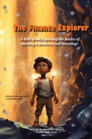The Finance Explorer: A Kids Book Exploring the Basics of Starting a Business and Investing! (My First Illustrated Finance Book) 1962543099 Book Cover
