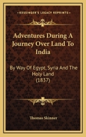 Adventures During A Journey Over Land To India: By Way Of Egypt, Syria And The Holy Land 1166477630 Book Cover