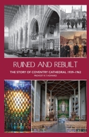 Ruined and Rebuilt: The Story of Coventry Cathedral 1939-1962 1871281547 Book Cover