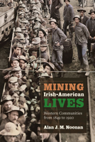Mining Irish-American Lives: Western Communities from 1849 to 1920 Volume 1 1646426630 Book Cover