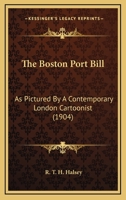 The Boston Port Bill: As Pictured By A Contemporary London Cartoonist 1174661259 Book Cover