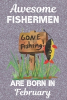 Awesome Fishermen Are Born In February: This Fishing Log Book has an eye catching cover, is 6x9in size with 120 pages that are set out to log all the details of your day. Great for Birthdays & Christm 1703143825 Book Cover