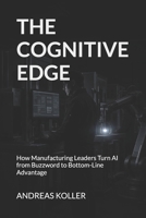 The Cognitive Edge: How Manufacturing Leaders Turn AI from Buzzword to Bottom-Line Advantage B0HK7PQLM8 Book Cover