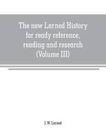 The new Larned History for ready reference, reading and research; the actual words of the world's best historians biographers and specialists; a ... and subjects and representing the better a 1371578443 Book Cover
