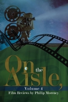 On the Aisle, Volume 4: Film Reviews by Philip Morency 1637644663 Book Cover