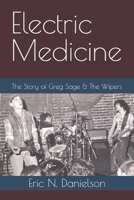 Electric Medicine: The Story of Greg Sage & The Wipers B0DFHN159L Book Cover