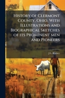 History of Clermont County, Ohio, With Illustrations and Biographical Sketches of its Prominent men and Pioneers 1024288323 Book Cover