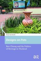 Designs on Pots: Ban Chiang and the Politics of Heritage in Thailand 9463728465 Book Cover