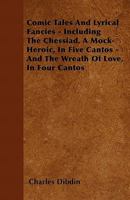 Comic Tales And Lyrical Fancies: Including The Chessiad, A Mock-Heroic In Five Cantos; And The Wreath Of Love In Four Cantos 1163094609 Book Cover