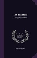 The Sun Maid: A Story of Fort Dearborn 1461134617 Book Cover