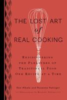 The Lost Art of Real Cooking: Rediscovering the Pleasures of Traditional Food One Recipe at a Time 0399535888 Book Cover