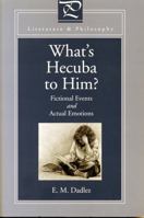 What's Hecuba to Him: Fictional Events and Actual Emotions (Literature and Philosophy Series) 0271016515 Book Cover