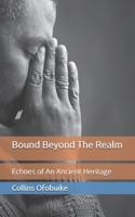 Bound Beyond The Realm: Echoes of an Ancient Heritage B0F3J5NJW9 Book Cover
