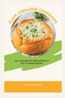 The Clam Chowder Cookbook: Delicious Recipes from America's Best Chowder Region B0BW2WR8RF Book Cover