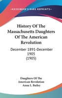 History of the Massachusetts Daughters of the American Revolution: December, 1891-December, 1905 (Classic Reprint) 1166039218 Book Cover