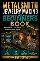 Metalsmith Jewelry Making for Beginners Book: How to Design, Craft, and Sell Handmade Metal Jewelry from Home B0GZ498GG1 Book Cover
