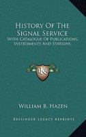 History of the Signal Service: With Catalogue of Publications, Instruments and Stations 0548480710 Book Cover