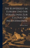 Die Kupferzeit in Europa und Ihr Verhältniss zur Cultur der Indogermanen. 1018065326 Book Cover