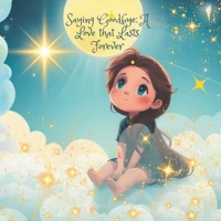 Saying Goodbye: A Love That Lasts Forever (version 2): For children learning to cope with grief, losing loved ones, parents, children and grandparents B0DVQT434Z Book Cover